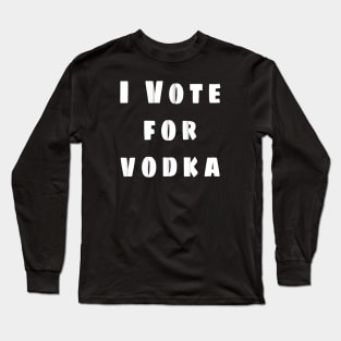 i vote for vodka Long Sleeve T-Shirt